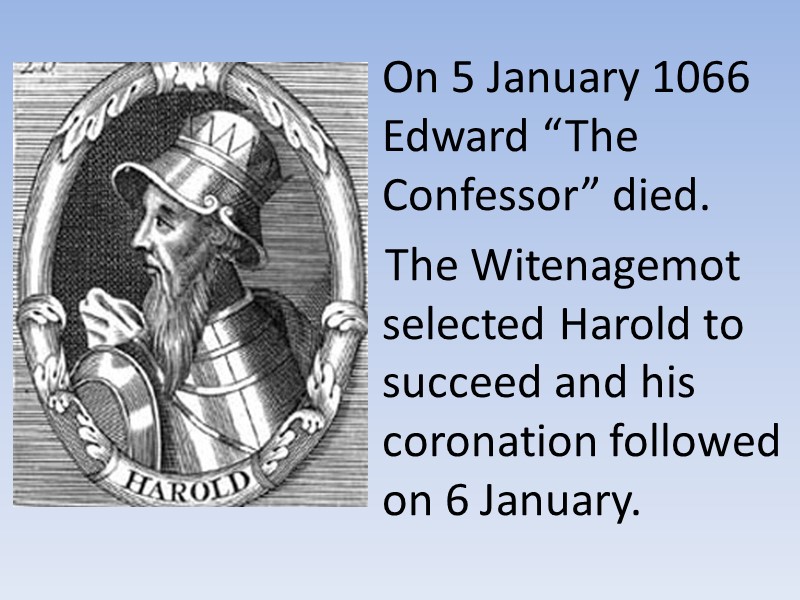 On 5 January 1066 Edward “The Confessor” died.     The Witenagemot